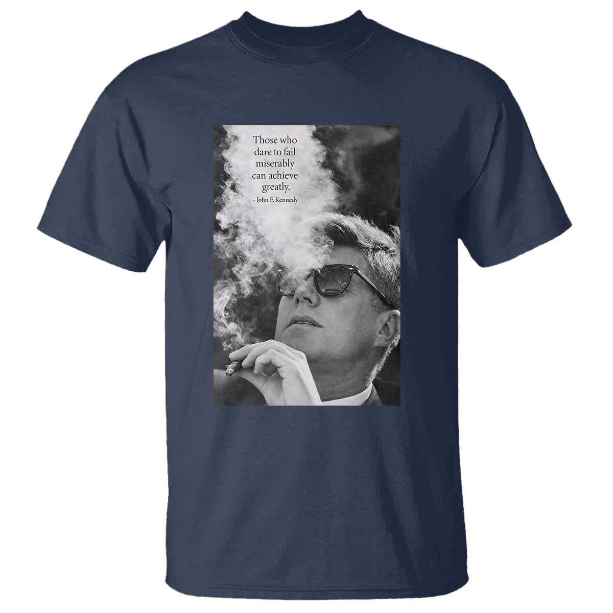 John F Kennedy Cigar Smoking Sunglasses T Shirt Those Who Dare To Fail Miserably Can Achive Greatly TS14 Navy Print Your Wear