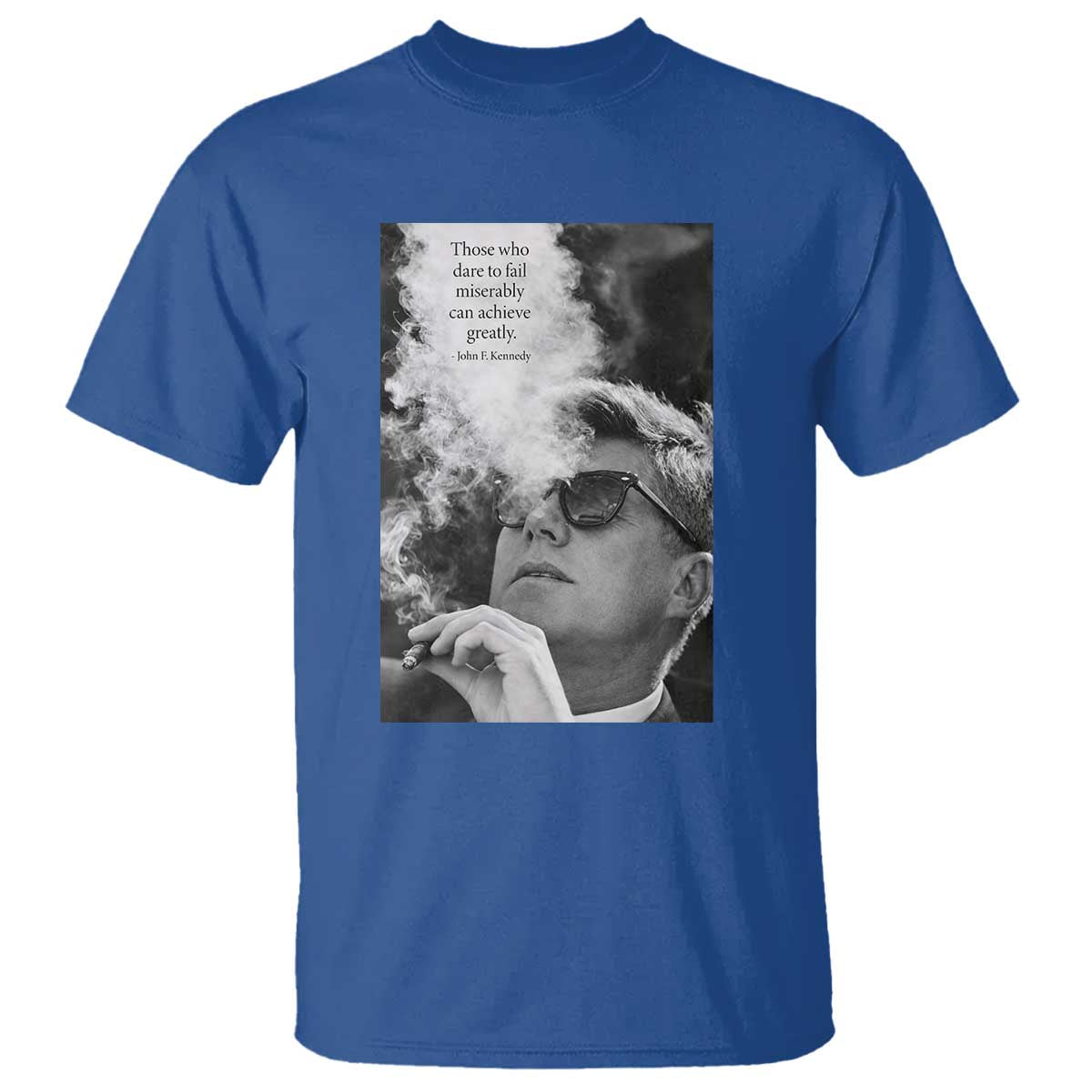 John F Kennedy Cigar Smoking Sunglasses T Shirt Those Who Dare To Fail Miserably Can Achive Greatly TS14 Royal Blue Print Your Wear