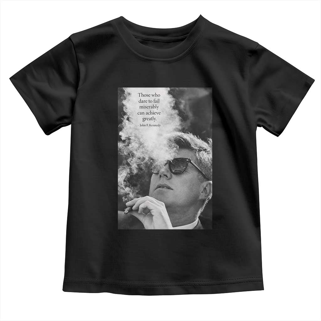 John F Kennedy Cigar Smoking Sunglasses Toddler T Shirt Those Who Dare To Fail Miserably Can Achive Greatly TS14 Black Print Your Wear