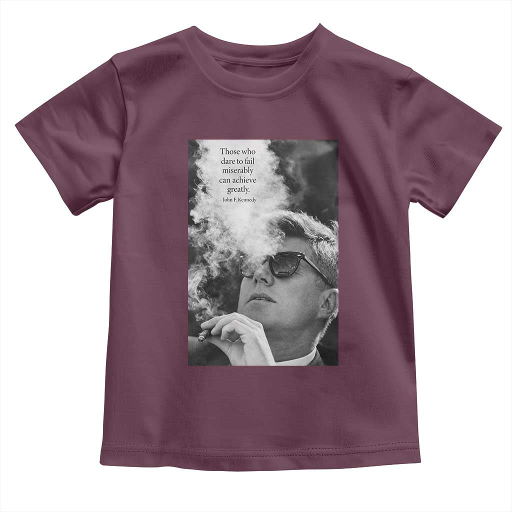 John F Kennedy Cigar Smoking Sunglasses Toddler T Shirt Those Who Dare To Fail Miserably Can Achive Greatly TS14 Maroon Print Your Wear