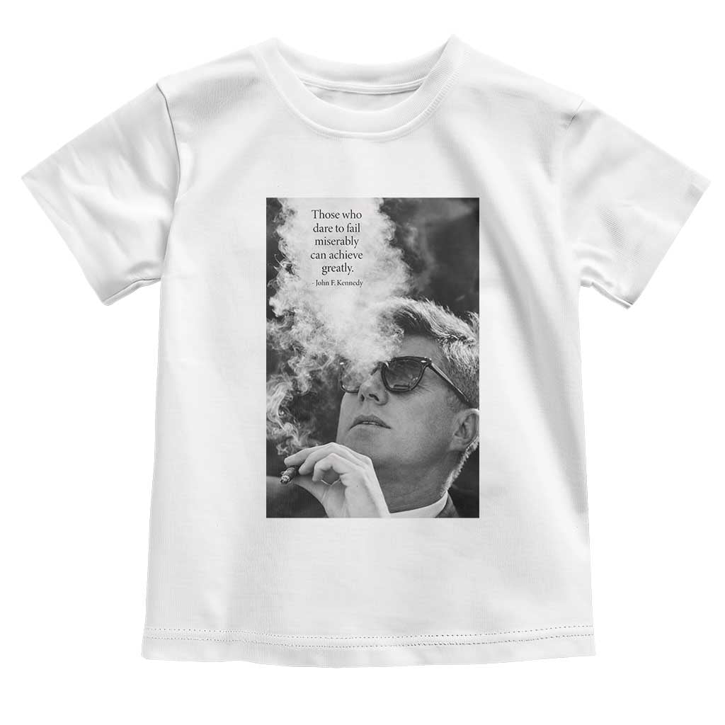 John F Kennedy Cigar Smoking Sunglasses Toddler T Shirt Those Who Dare To Fail Miserably Can Achive Greatly TS14 White Print Your Wear