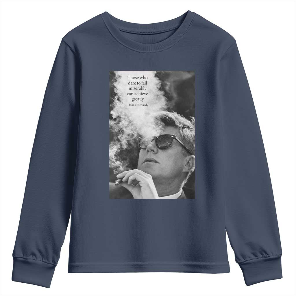 John F Kennedy Cigar Smoking Sunglasses Youth Sweatshirt Those Who Dare To Fail Miserably Can Achive Greatly TS14 Navy Print Your Wear