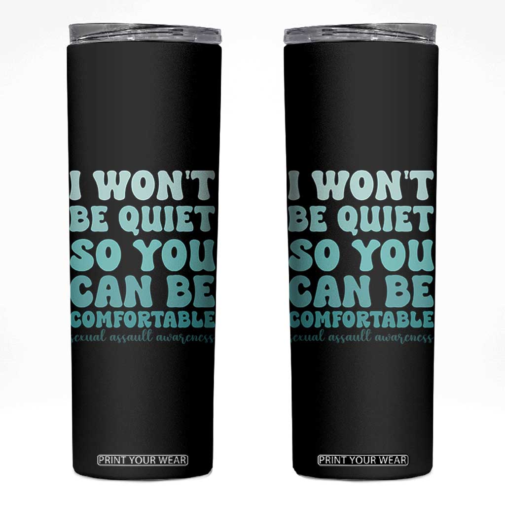 Sexual Assault Awareness Skinny Tumbler I Won't Be Quite So You Can Be Comfortable TS14 Black Print Your Wear