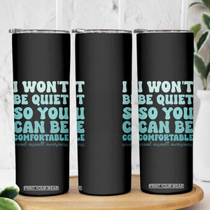 Sexual Assault Awareness Skinny Tumbler I Won't Be Quite So You Can Be Comfortable TS14 Print Your Wear