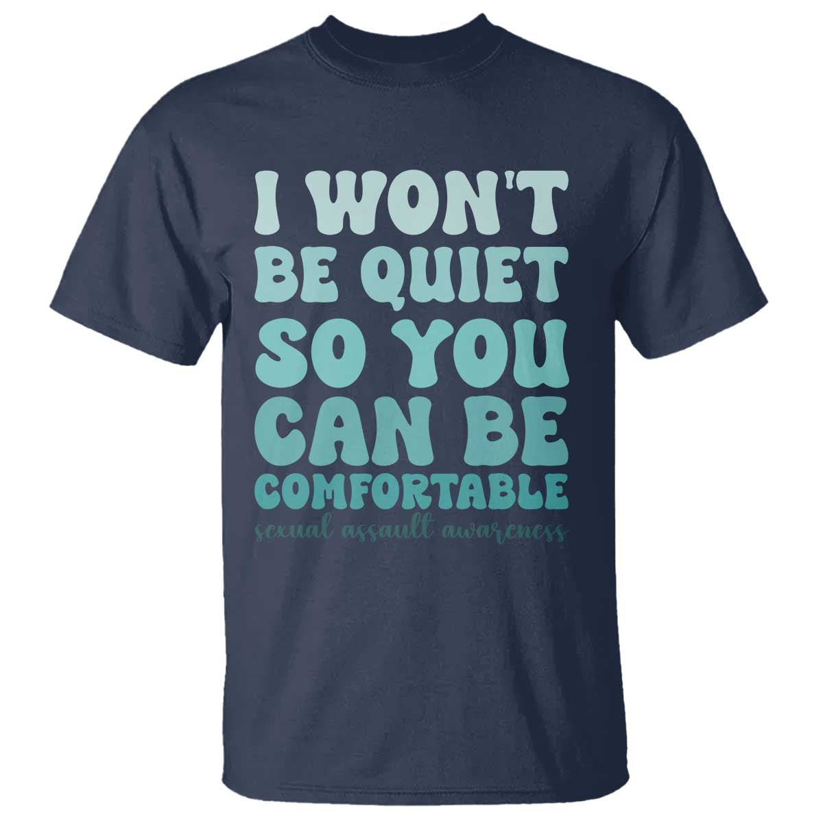 Sexual Assault Awareness T Shirt I Won't Be Quite So You Can Be Comfortable TS14 Navy Print Your Wear