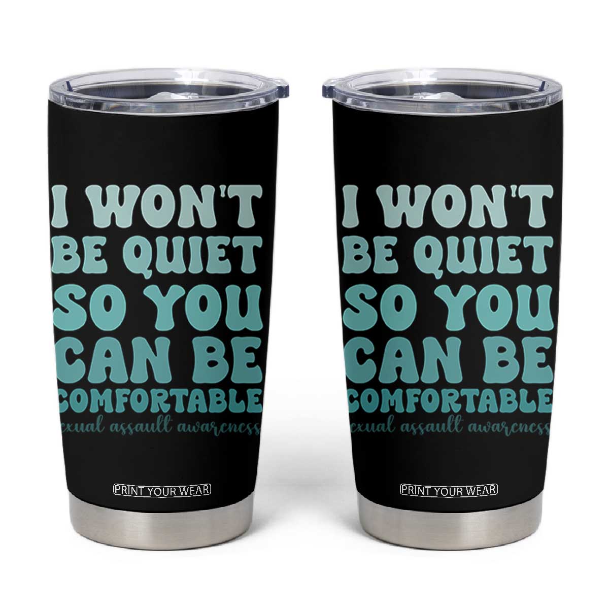 Sexual Assault Awareness Tumbler Cup I Won't Be Quite So You Can Be Comfortable TS14 Black Print Your Wear