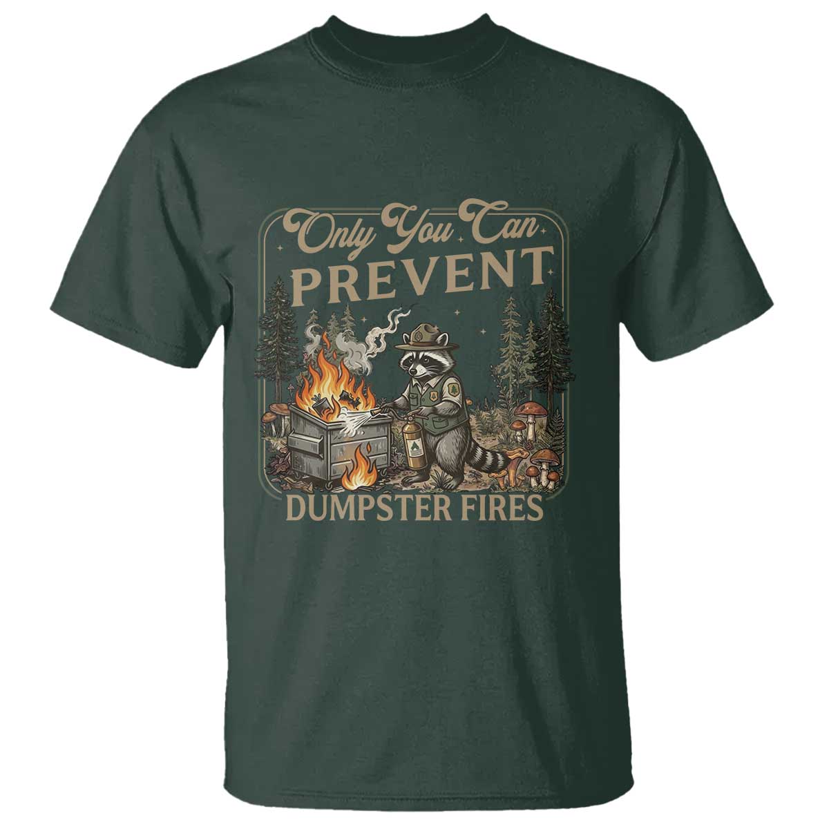 Only You Can Prevent Dumpster Fires T Shirt Funny Raccoon Mental Health Meme TS14 Dark Forest Green Print Your Wear