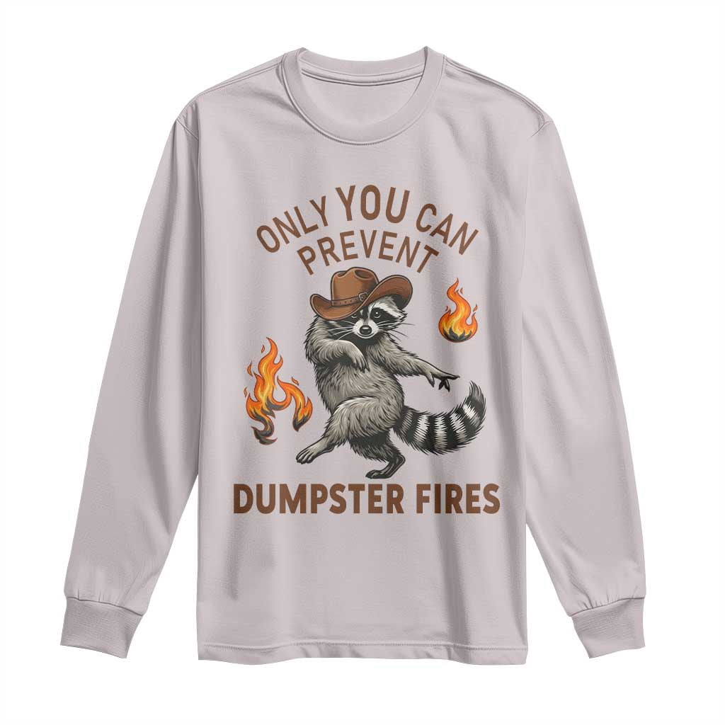Only You Can Prevent Dumpster Fires Long Sleeve Shirt Funny Raccoon Sarcastic Humor TS14 Ice Gray Print Your Wear