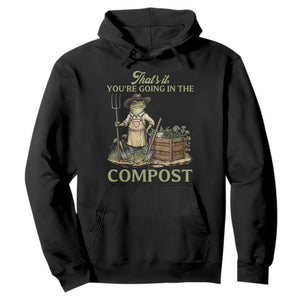 That's It You're Going in the Compost Hoodie Funny Frog Gardener Meme TS14 Black Print Your Wear
