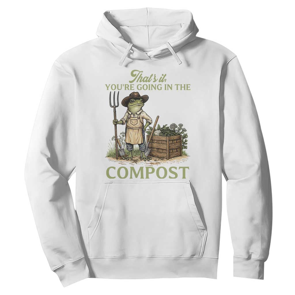 That's It You're Going in the Compost Hoodie Funny Frog Gardener Meme TS14 White Print Your Wear
