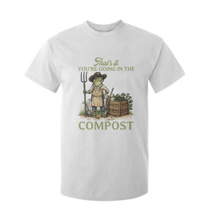 That's It You're Going in the Compost T Shirt For Kid Funny Frog Gardener Meme TS14 White Print Your Wear
