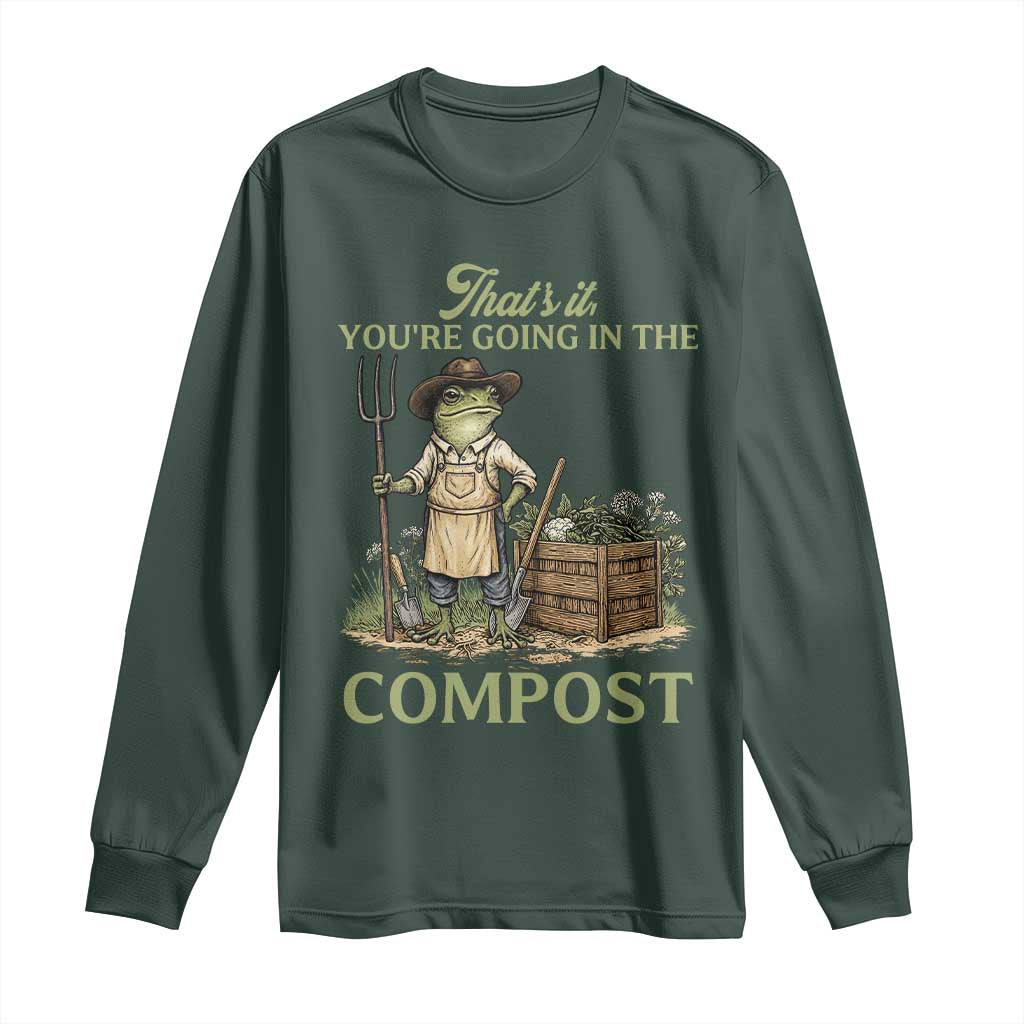 That's It You're Going in the Compost Long Sleeve Shirt Funny Frog Gardener Meme TS14 Dark Forest Green Print Your Wear