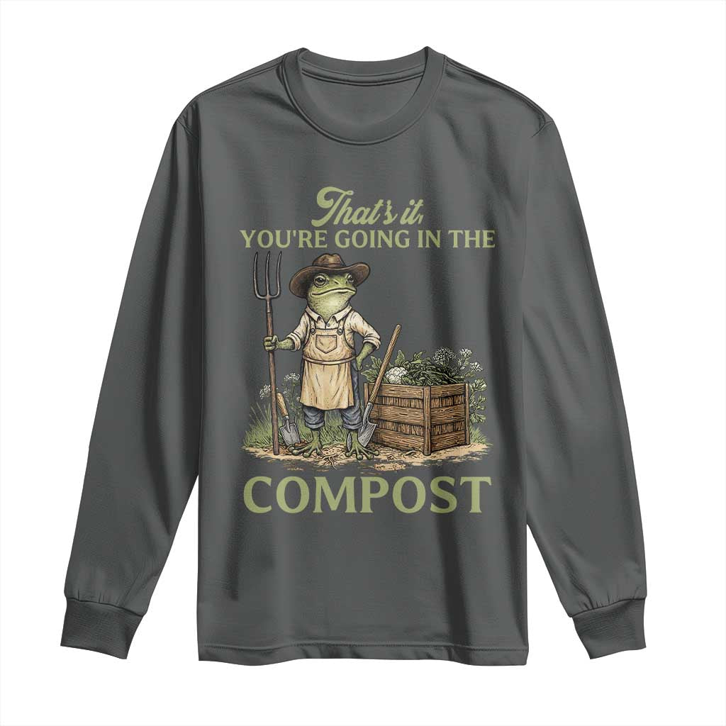 That's It You're Going in the Compost Long Sleeve Shirt Funny Frog Gardener Meme TS14 Dark Heather Print Your Wear
