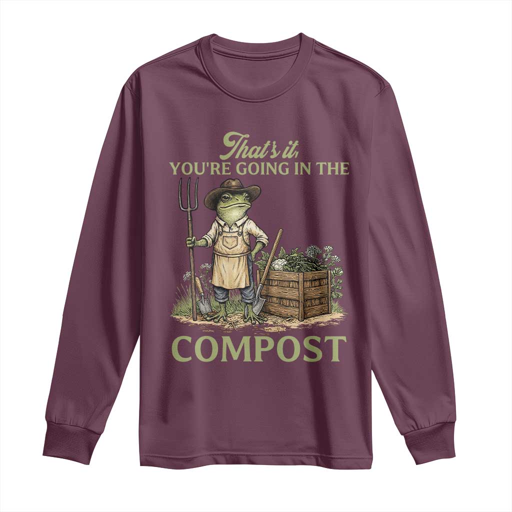 That's It You're Going in the Compost Long Sleeve Shirt Funny Frog Gardener Meme TS14 Maroon Print Your Wear