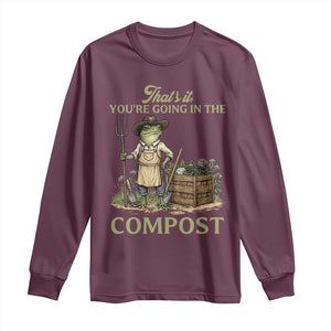 That's It You're Going in the Compost Long Sleeve Shirt Funny Frog Gardener Meme TS14 Maroon Print Your Wear