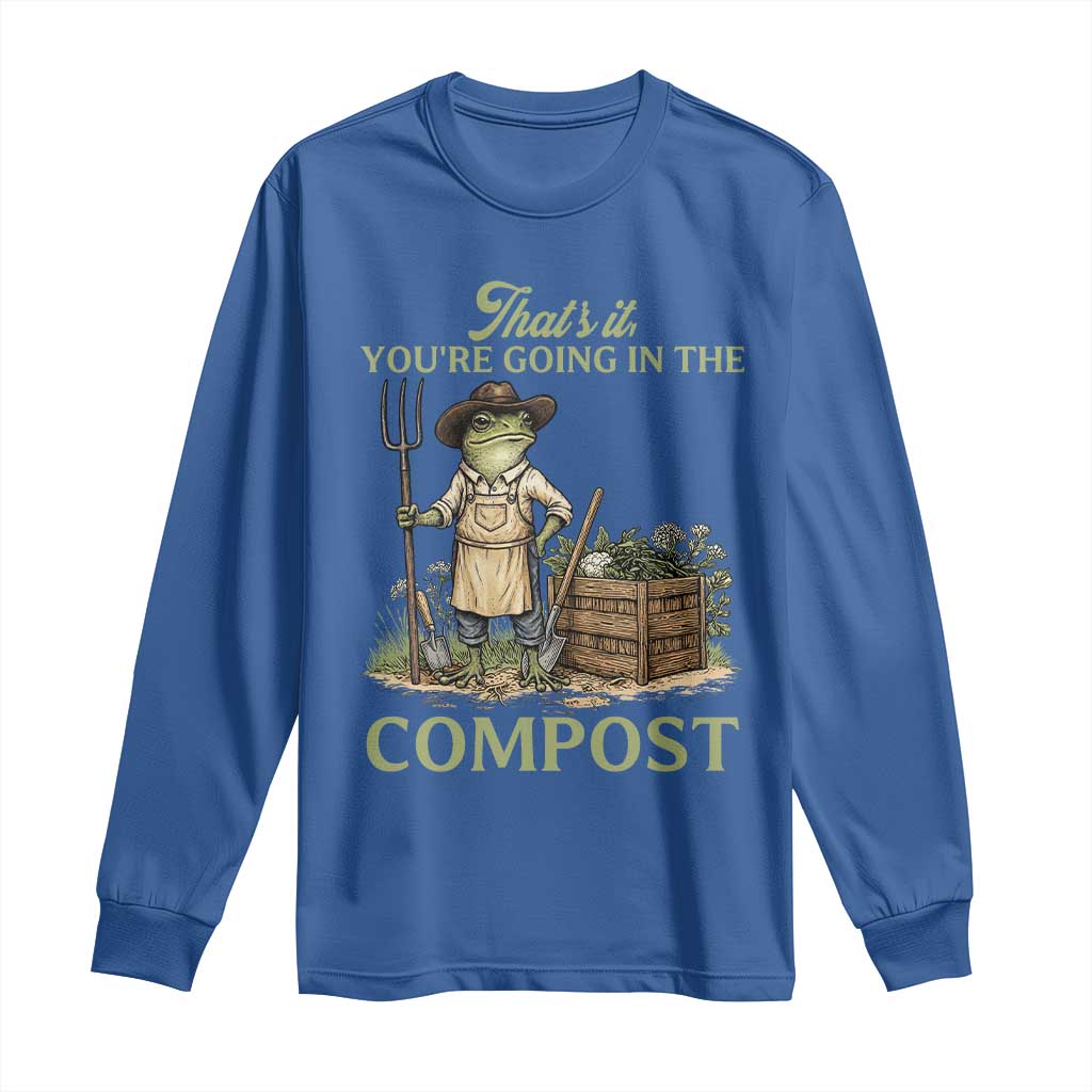 That's It You're Going in the Compost Long Sleeve Shirt Funny Frog Gardener Meme TS14 Royal Blue Print Your Wear