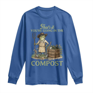 That's It You're Going in the Compost Long Sleeve Shirt Funny Frog Gardener Meme TS14 Royal Blue Print Your Wear