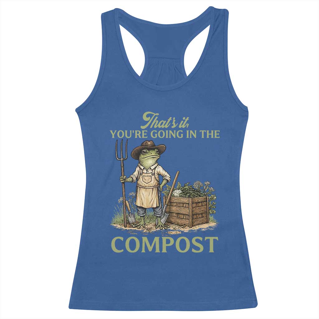 That's It You're Going in the Compost Racerback Tank Top Funny Frog Gardener Meme TS14 Royal Blue Print Your Wear
