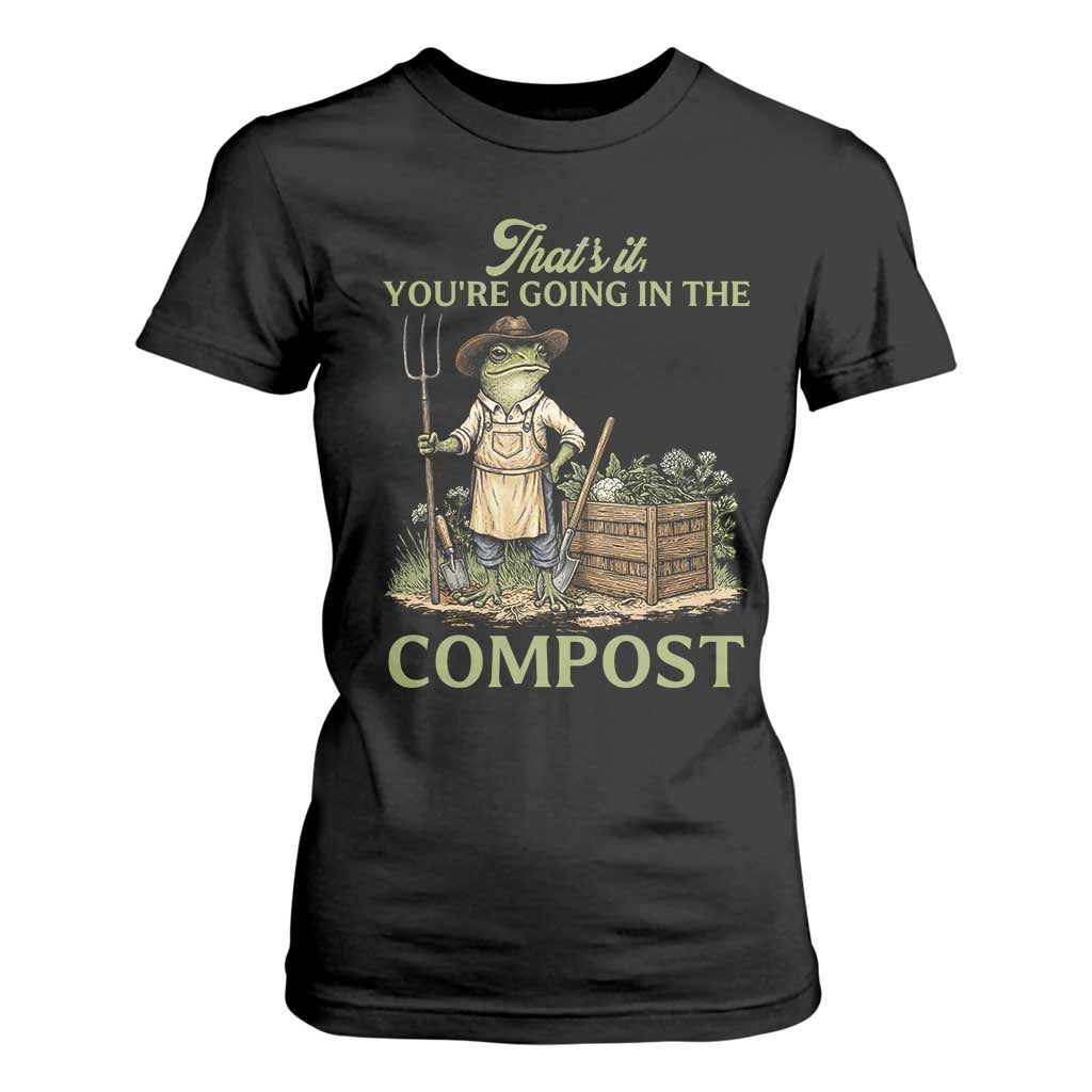 That's It You're Going in the Compost T Shirt For Women Funny Frog Gardener Meme TS14 Black Print Your Wear
