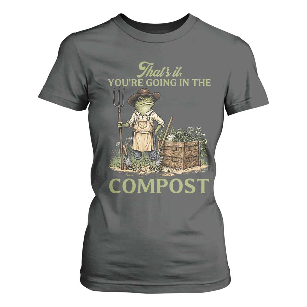 That's It You're Going in the Compost T Shirt For Women Funny Frog Gardener Meme TS14 Dark Heather Print Your Wear
