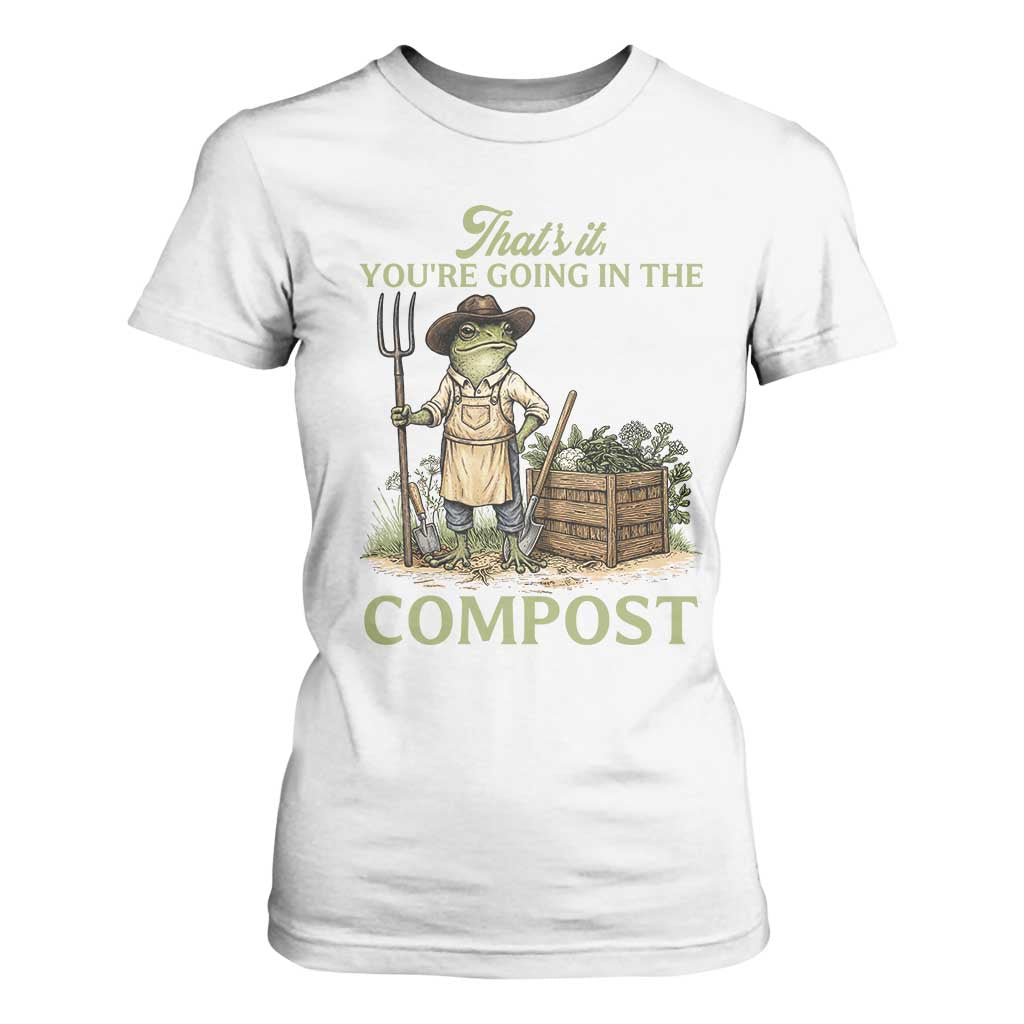 That's It You're Going in the Compost T Shirt For Women Funny Frog Gardener Meme TS14 White Print Your Wear