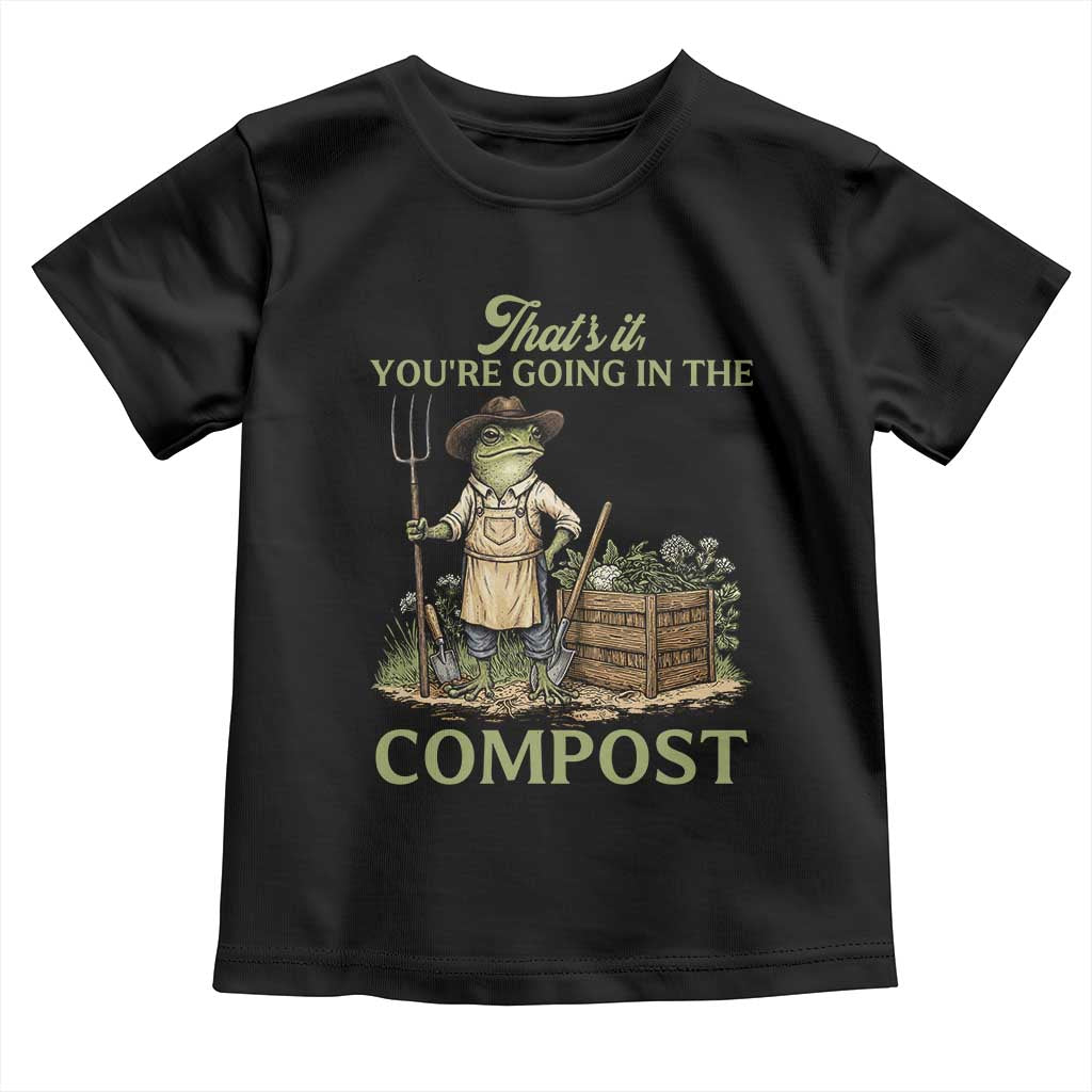 That's It You're Going in the Compost Toddler T Shirt Funny Frog Gardener Meme TS14 Black Print Your Wear