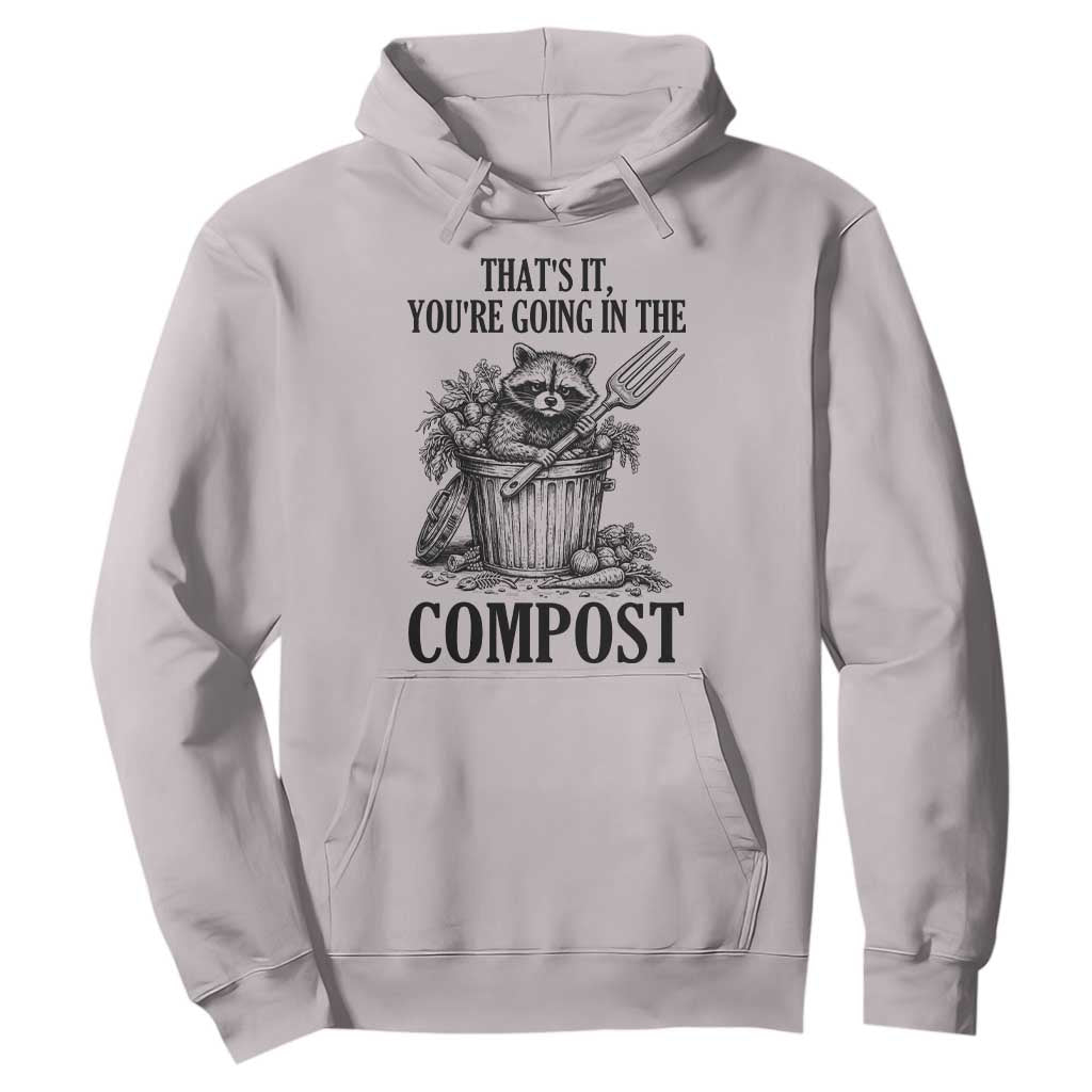That's It You're Going in the Compost Hoodie Funny Raccoon Gardener Meme TS14 Ice Gray Print Your Wear