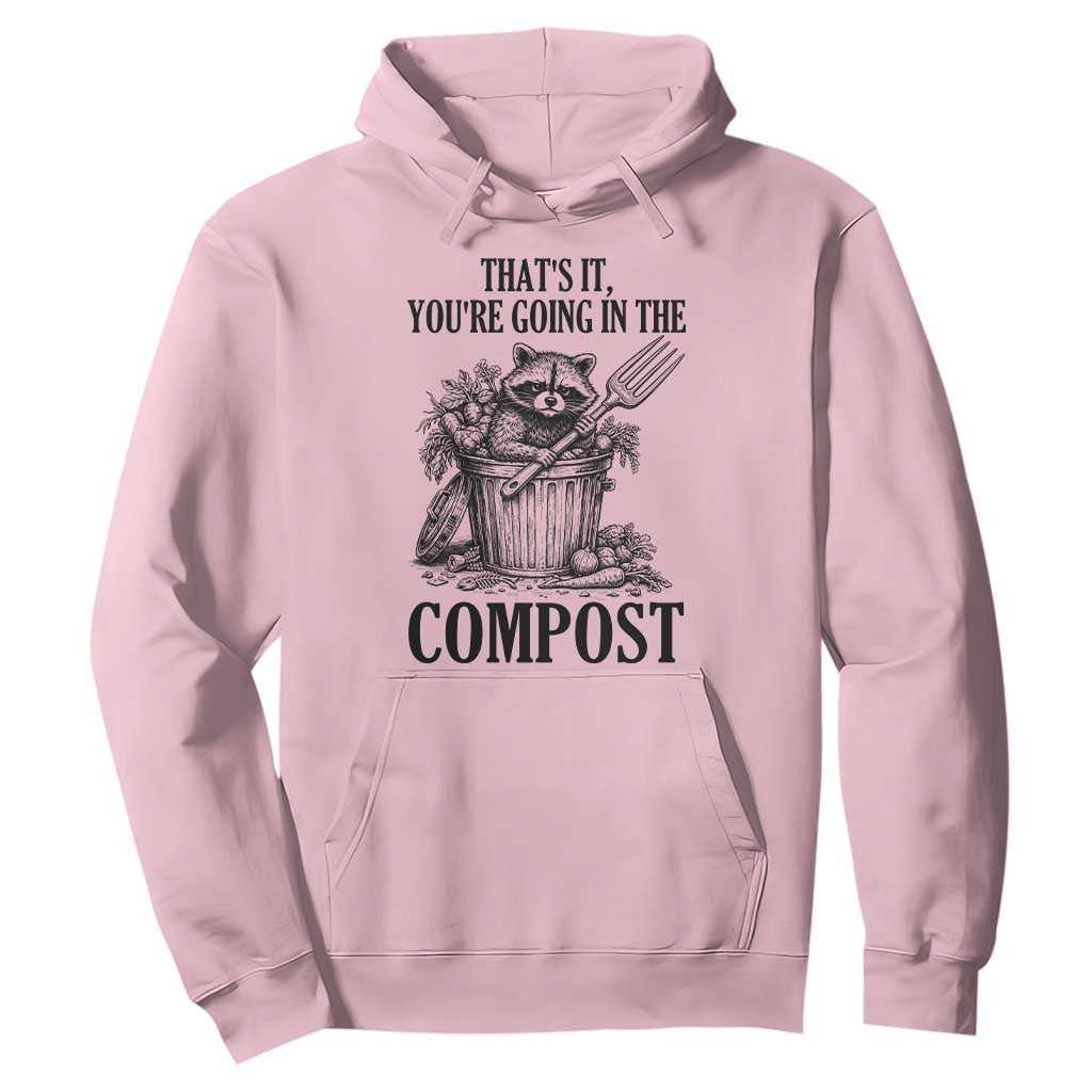 That's It You're Going in the Compost Hoodie Funny Raccoon Gardener Meme TS14 Light Pink Print Your Wear