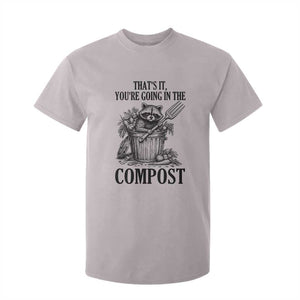 That's It You're Going in the Compost T Shirt For Kid Funny Raccoon Gardener Meme TS14 Ice Gray Print Your Wear