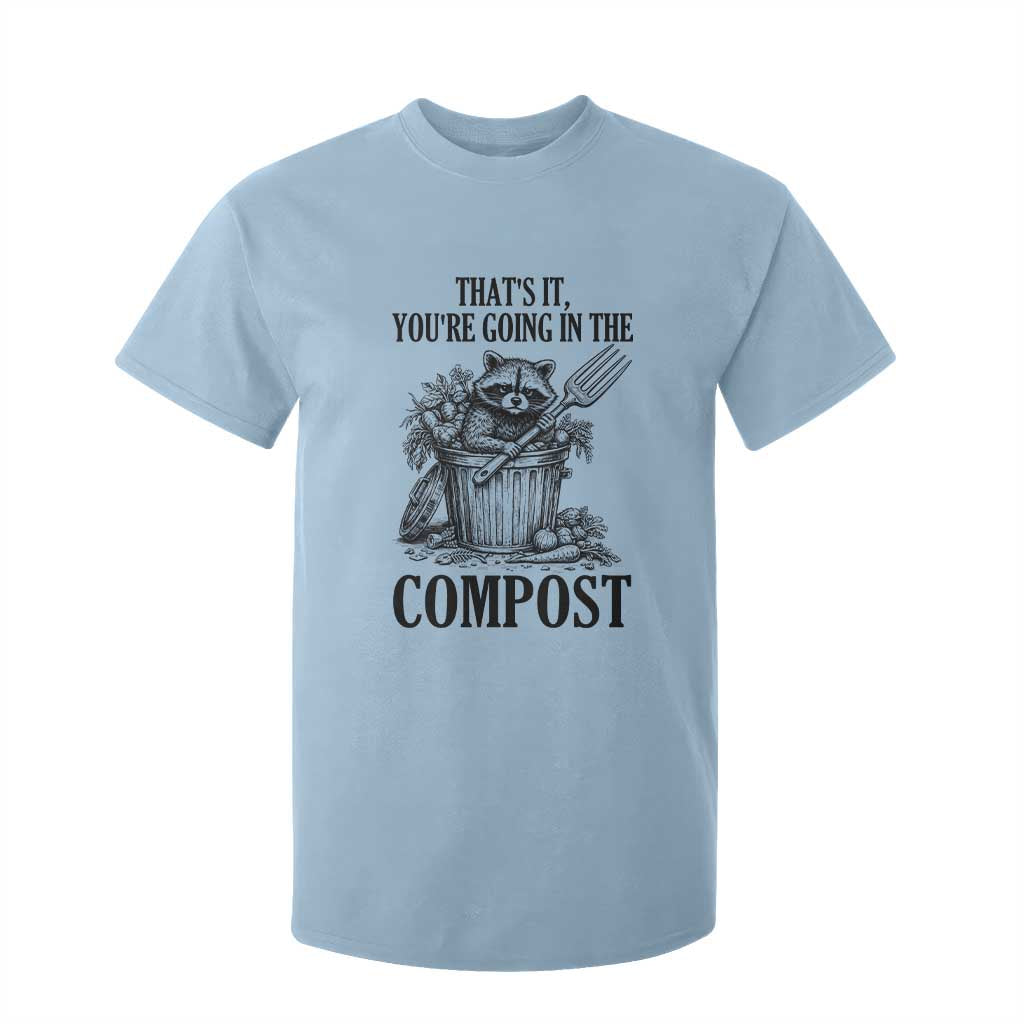 That's It You're Going in the Compost T Shirt For Kid Funny Raccoon Gardener Meme TS14 Light Blue Print Your Wear