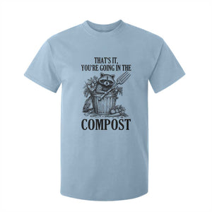 That's It You're Going in the Compost T Shirt For Kid Funny Raccoon Gardener Meme TS14 Light Blue Print Your Wear