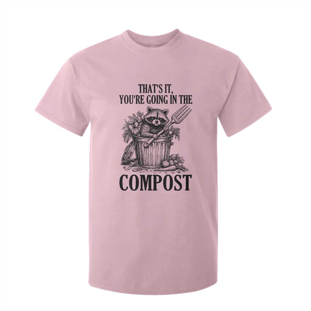 That's It You're Going in the Compost T Shirt For Kid Funny Raccoon Gardener Meme TS14 Light Pink Print Your Wear