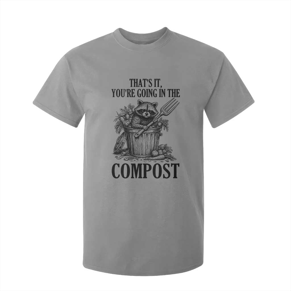 That's It You're Going in the Compost T Shirt For Kid Funny Raccoon Gardener Meme TS14 Sport Gray Print Your Wear