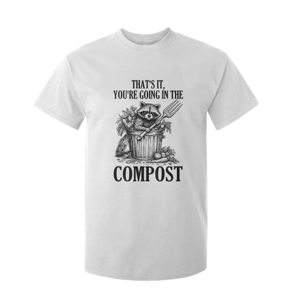 That's It You're Going in the Compost T Shirt For Kid Funny Raccoon Gardener Meme TS14 White Print Your Wear