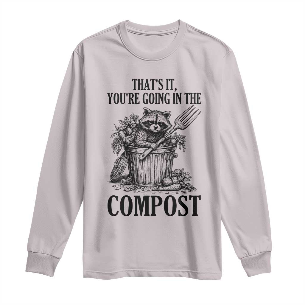 That's It You're Going in the Compost Long Sleeve Shirt Funny Raccoon Gardener Meme TS14 Ice Gray Print Your Wear