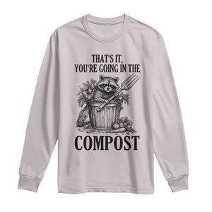 That's It You're Going in the Compost Long Sleeve Shirt Funny Raccoon Gardener Meme TS14 Ice Gray Print Your Wear