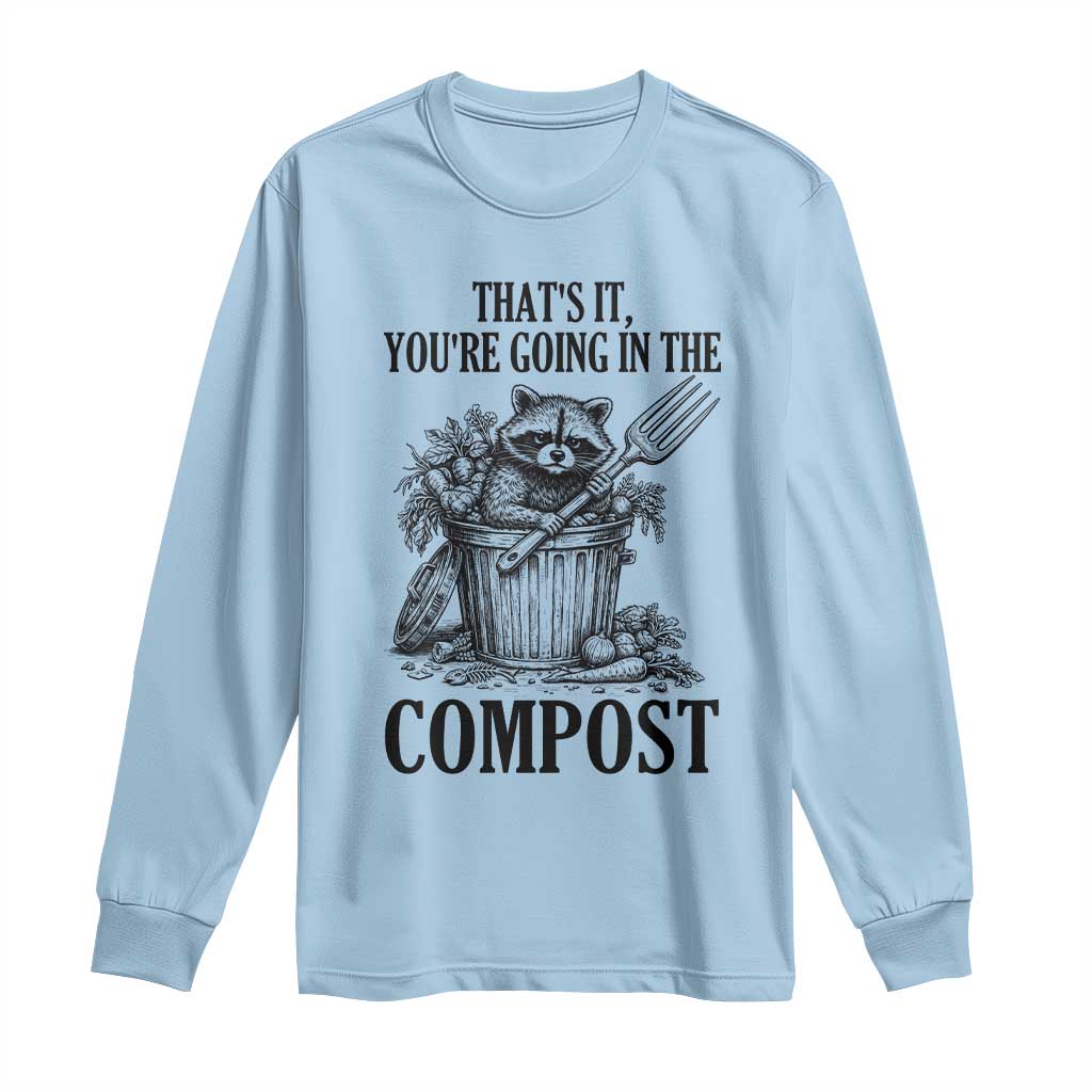 That's It You're Going in the Compost Long Sleeve Shirt Funny Raccoon Gardener Meme TS14 Light Blue Print Your Wear