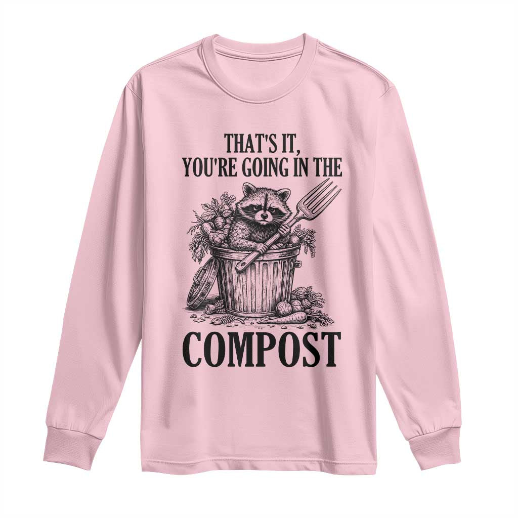 That's It You're Going in the Compost Long Sleeve Shirt Funny Raccoon Gardener Meme TS14 Light Pink Print Your Wear