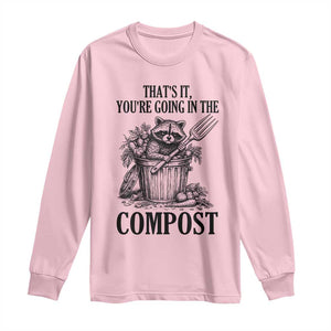 That's It You're Going in the Compost Long Sleeve Shirt Funny Raccoon Gardener Meme TS14 Light Pink Print Your Wear