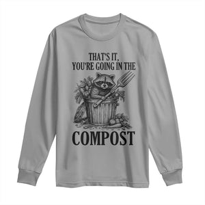 That's It You're Going in the Compost Long Sleeve Shirt Funny Raccoon Gardener Meme TS14 Sport Gray Print Your Wear