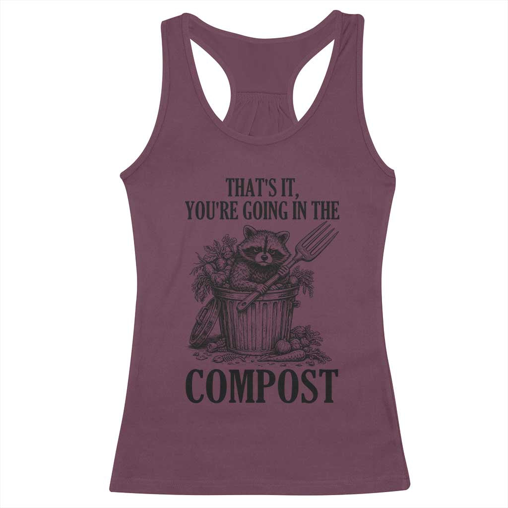 That's It You're Going in the Compost Racerback Tank Top Funny Raccoon Gardener Meme TS14 Maroon Print Your Wear