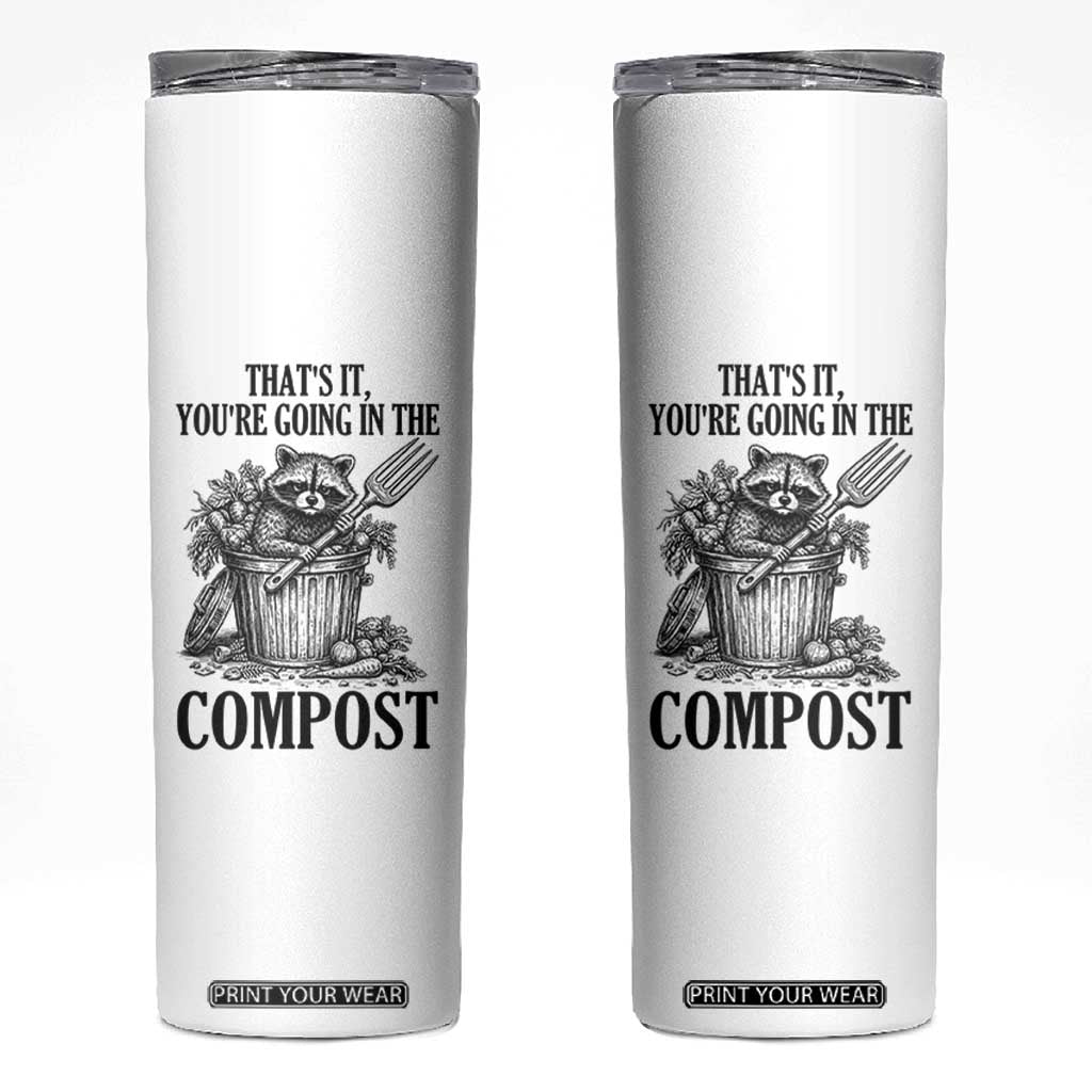 That's It You're Going in the Compost Skinny Tumbler Funny Raccoon Gardener Meme TS14 White Print Your Wear