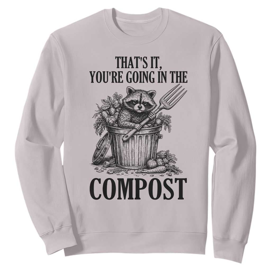 That's It You're Going in the Compost Sweatshirt Funny Raccoon Gardener Meme TS14 Ice Gray Print Your Wear