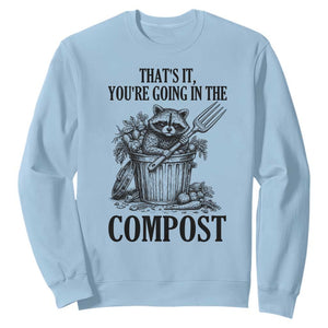 That's It You're Going in the Compost Sweatshirt Funny Raccoon Gardener Meme TS14 Light Blue Print Your Wear