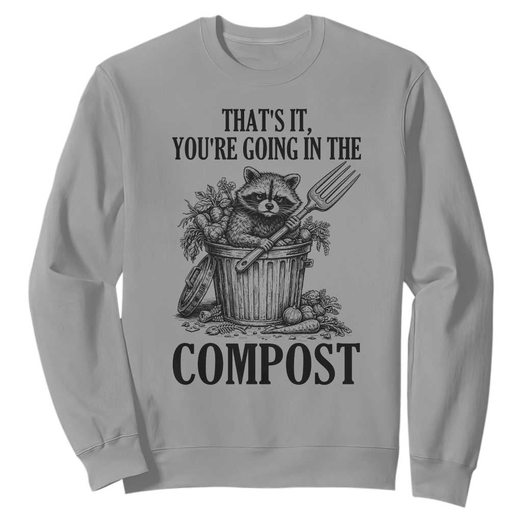 That's It You're Going in the Compost Sweatshirt Funny Raccoon Gardener Meme TS14 Sport Gray Print Your Wear