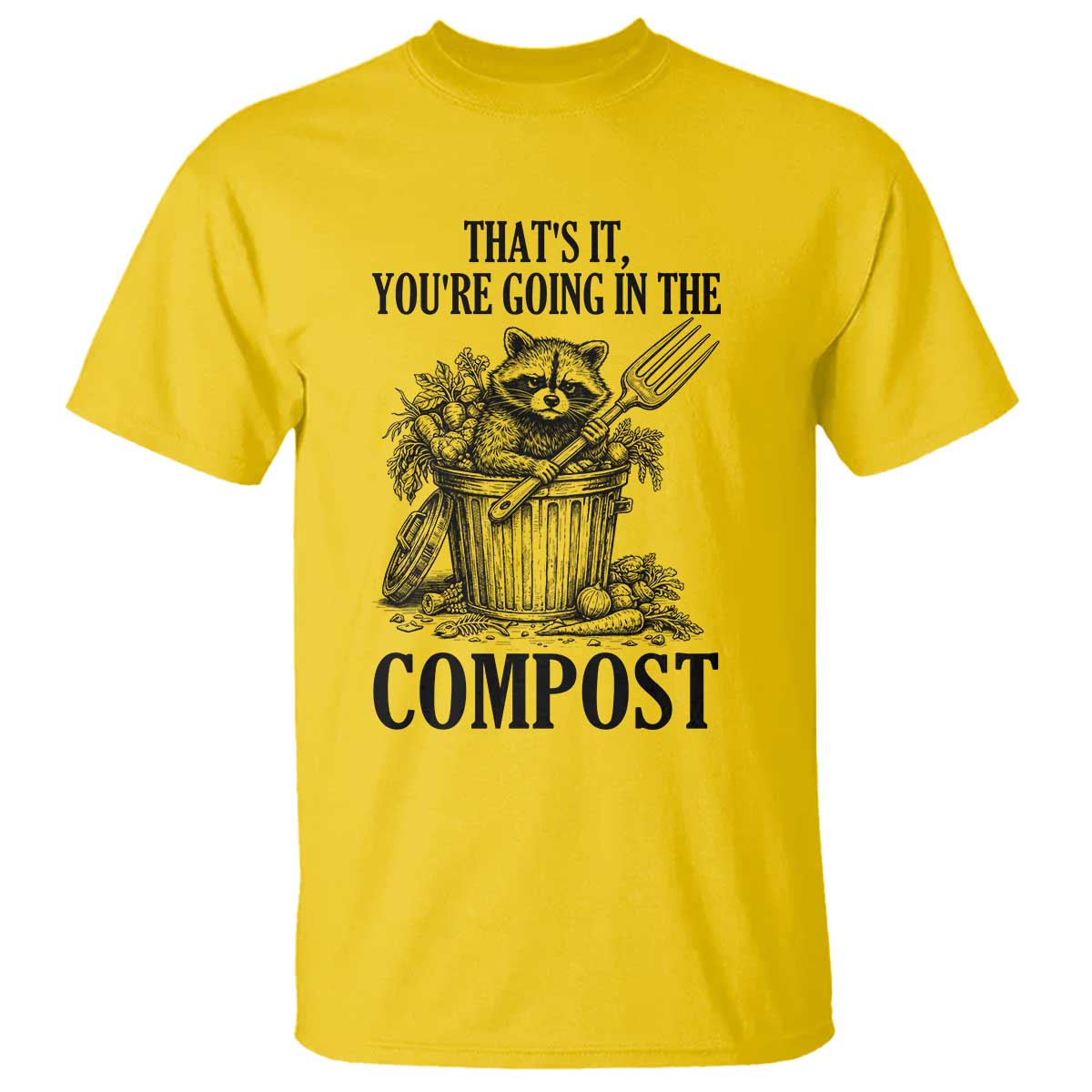 That's It You're Going in the Compost T Shirt Funny Raccoon Gardener Meme TS14 Daisy Print Your Wear