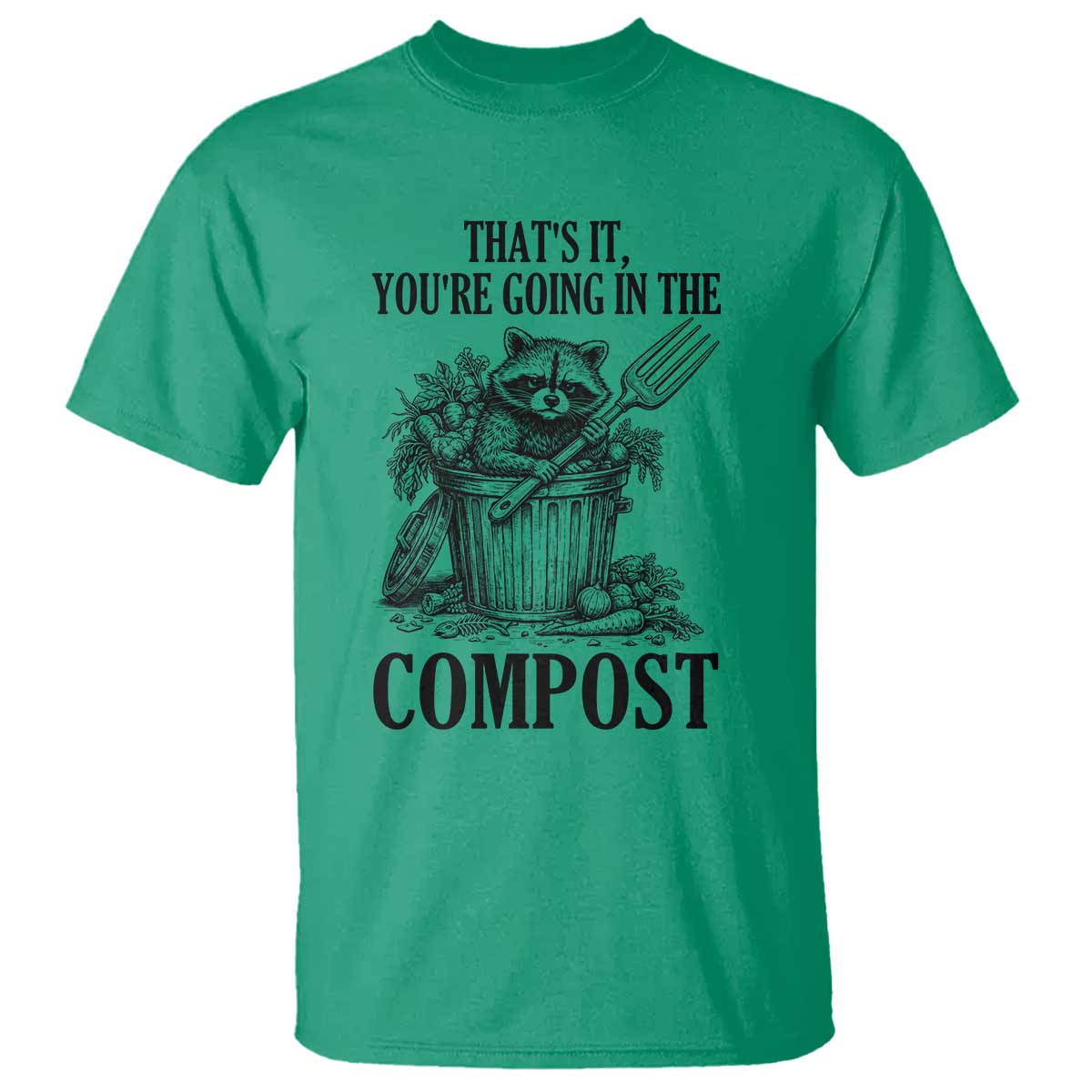 That's It You're Going in the Compost T Shirt Funny Raccoon Gardener Meme TS14 Irish Green Print Your Wear