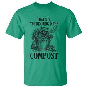 That's It You're Going in the Compost T Shirt Funny Raccoon Gardener Meme TS14 Irish Green Print Your Wear