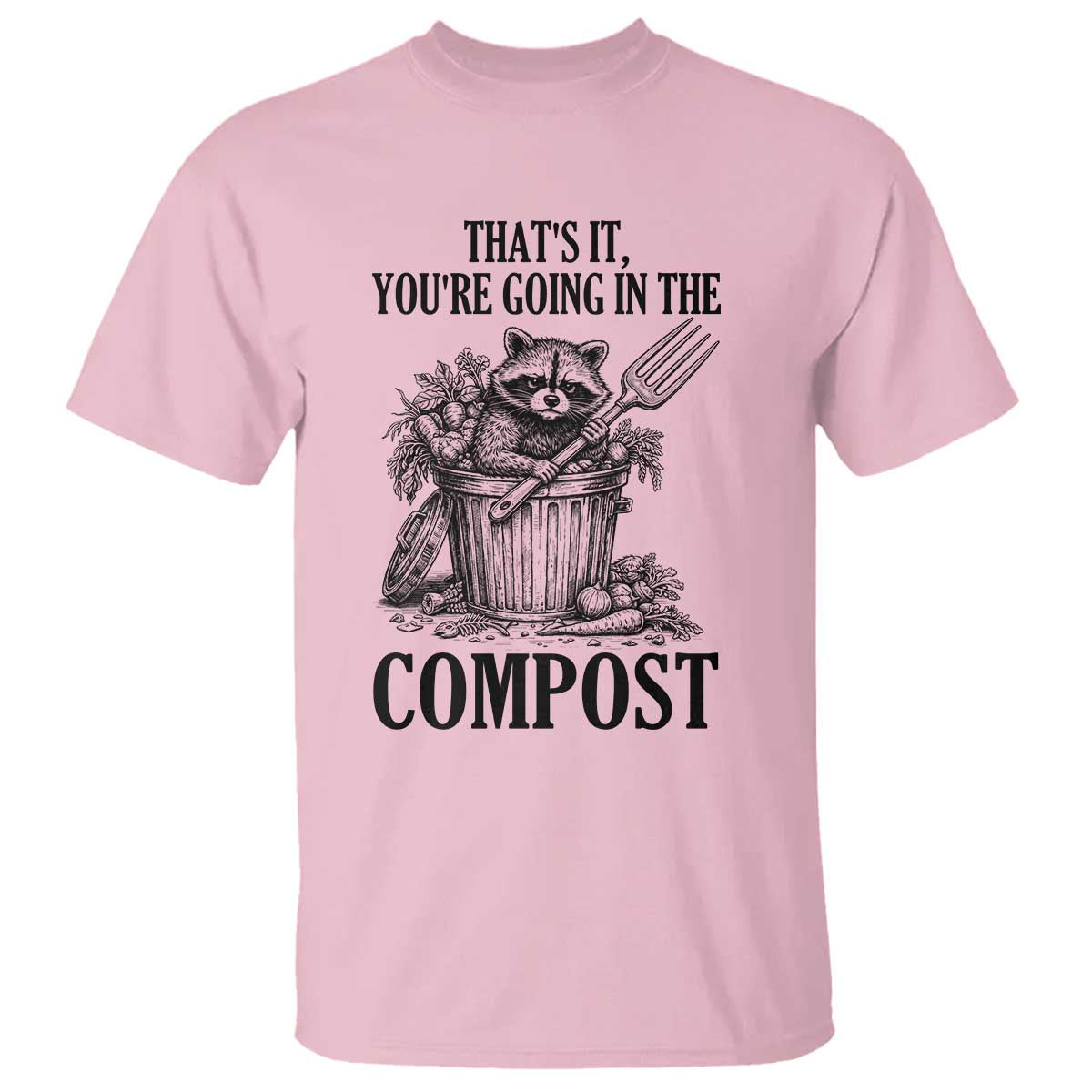 That's It You're Going in the Compost T Shirt Funny Raccoon Gardener Meme TS14 Light Pink Print Your Wear