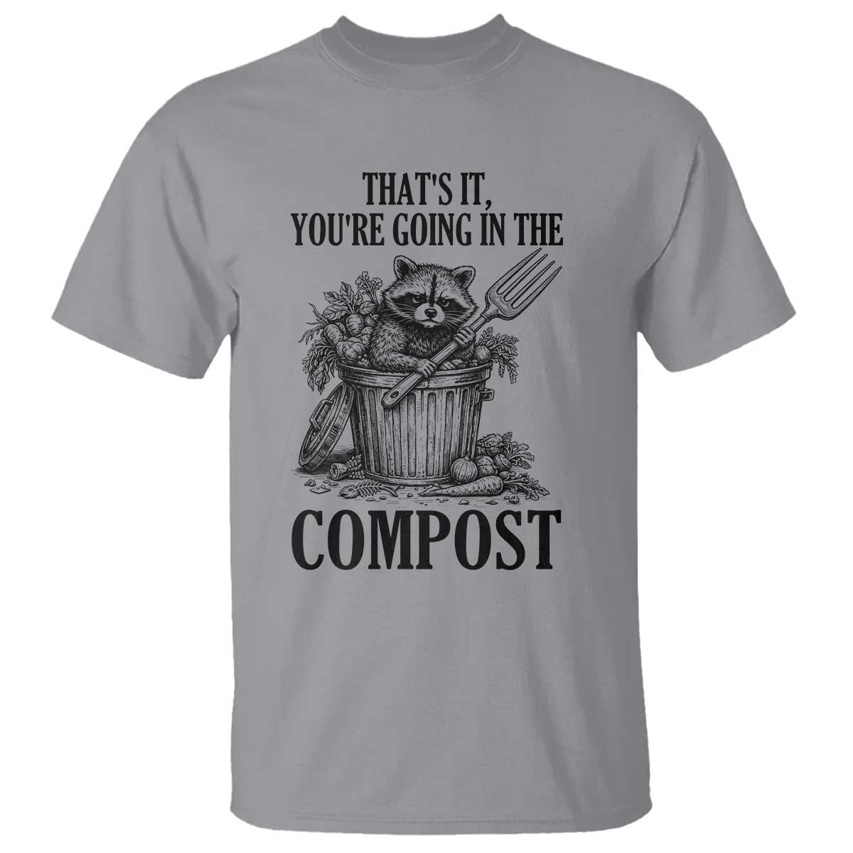 That's It You're Going in the Compost T Shirt Funny Raccoon Gardener Meme TS14 Sport Gray Print Your Wear
